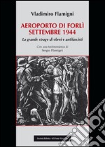 Areoporto di Forlì settembre 1944. La grande strage di ebrei e antifascisti