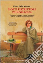 Poeti e scrittori di Romagna. Trenta tra i maggiori romagnoli dell'età moderna e contemporanea