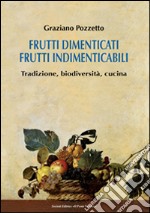 Frutti dimenticati, frutti indimenticabili. Tradizione, biodiversità, cucina libro