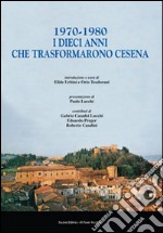 1970-1980. I dieci anni che trasformarono Cesena