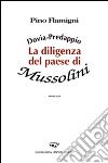 Dovia-Predappio. La diligenza del paese di Mussolini libro di Flamigni Pino