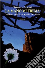 La mano mi trema. Vallucciole il 13 aprile del 1944 libro