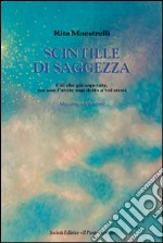 Scintille di saggezza. Ciò che già sapevate, ma non l'avete mai detto a voi stessi. Massime e aforismi