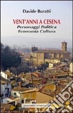 Vent'anni a Cesena. Personaggi, politica, economia, cultura