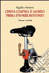 Chissà come era il mondo prima d'essere rotondo. Massime e aforismi libro di Arlotti Egidio