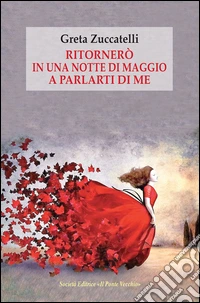 Ritornerò in una notte di maggio a parlarti di me. Lettere, pagine di diario e memorie libro