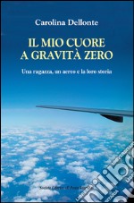 Il mio cuore a gravità zero. Una ragazza, un aereo e la loro storia