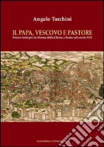 Il papa, vescovo e pastore. Nuove fonti per la riforma della Chiesa a Roma nel secolo XVI libro