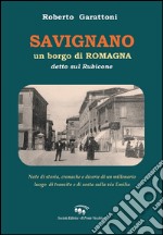 Savignano, un borgo di Romagna detto sul Rubicone. Note di storia, cronache e dicerie di un millenario luogo di transito e di sosta sulla Via Emilia