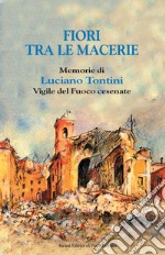 Fiori tra le macerie. Memorie di Luciano Tontini, vigile del fuoco cesenate libro