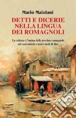 Detti e dicerie nella lingua dei romagnoli. La cultura e l'anima delle province romagnole nei suoi antichi e nuovi modi di dire libro