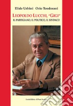 Leopoldo Lucchi, «Gigi». Il partigiano, il politico, il sindaco