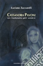 Cassandra Pavoni. Un fantasma per amico. Ediz. illustrata libro