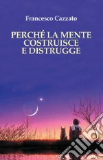 Perché la mente costruisce e distrugge libro