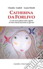 Catherina Da Forlivo. La vita meravigliosa della Signora di Forlì e Imola raccontata ai giovani libro