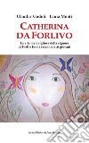 Catherina Da Forlivo. La vita meravigliosa della Signora di Forlì e Imola raccontata ai giovani libro