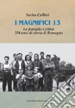 I magnifici 13. La famiglia Cellini: 350 anni di storia di Romagna