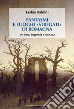 Fantasmi e luoghi «stregati» di Romagna. Tra mito, leggenda e cronaca