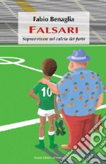 Falsari. Sopravvivere nel calcio dei furbi libro