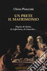 Un prete, il matrimonio. Pagine di diario, di sofferenza, di rinascita... libro