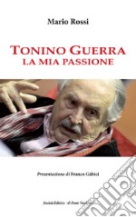 Tonino Guerra. La mia passione libro