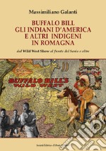 Buffalo Bill, gli indiani d'America e altri indigeni in Romagna. Dal Wild West Show al fronte del Senio e oltre libro