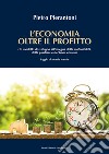 L'economia oltre il profitto. Un modello di sviluppo all'insegna della sostenibilità, della giustizia e del bene comune. Saggio di morale sociale libro di Pierantoni Pietro