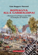 Romagna alla garibaldina! I romagnoli nell'impresa dei Mille e la battaglia del Volturno libro