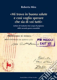 «Mi trovo in buona salute e così voglio sperare che sia di tutti voi». Lettere di Galeatesi dai campi di prigionia della seconda guerra mondiale libro