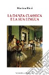 La danza classica e il suo linguaggio libro