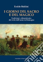 I giorni del sacro e del magico. Tradizioni «dimenticate» del ciclo dell'anno in Romagna libro