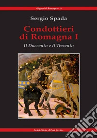 Condottieri di Romagna. Vol. 1: Il Duecento e il Trecento
