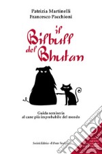 Il Bilbull del Bhutan. Guida semiseria al cane più improbabile del mondo libro