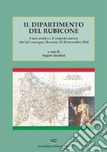 Il dipartimento del Rubicone. I suoi archivi e il contesto storico. Atti del convegno (Ravenna, 25-26 novembre 2016) libro