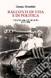 Racconti di vita e di politica. Istria Romagna Lombardia 1940-1990 libro