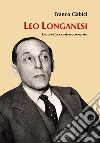 Leo Longanesi. Una vita controcorrente libro di Gabici Franco