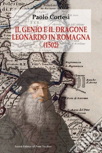 Il genio e il dragone. Leonardo in Romagna (1502)