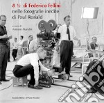 8 ½ di Federico Fellini. Nelle fotografie inedite di Paul Ronald libro