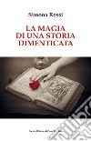 La magia di una storia dimenticata libro di Rossi Simona