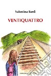 Ventiquattro libro di Bardi Valentina