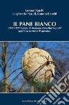 Il pane bianco. 1943-1945. Campo di sterminio Dora Buchenwald, pagine di orrore e di speranza libro