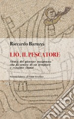 Liò, il pescatore. Storia del giovane ravignano che fu amico di un templare e conobbe Dante libro