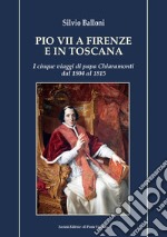 Pio VII a Firenze e in Toscana. I cinque viaggi di papa Chiaramonti dal 1804 al 1815 libro