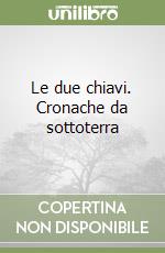 Le due chiavi. Cronache da sottoterra libro