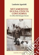 Metamorfosi di una civiltà contadina. Le colline della Romagna-Toscana libro