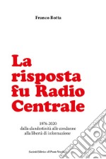 La risposta fu Radio Centrale. 1976-2020 dalla clandestinità alle condanne alla libertà d'informazione libro