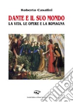 Dante e il suo mondo. La vita, le opere e la Romagna libro