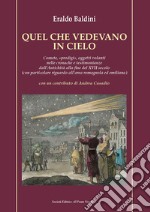 Quel che vedevano in cielo. Comete, «prodigi», oggetti volanti nelle cronache e testimonianze dall'antichità alla fine del XVII secolo (con particolare riguardo all'area romagnola ed emiliana) libro