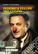 Federico Fellini mio cugino. Dai ricordi di Fernanda Bellagamba