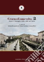 Cesena di una volta. Storie e immagini della città sul Savio